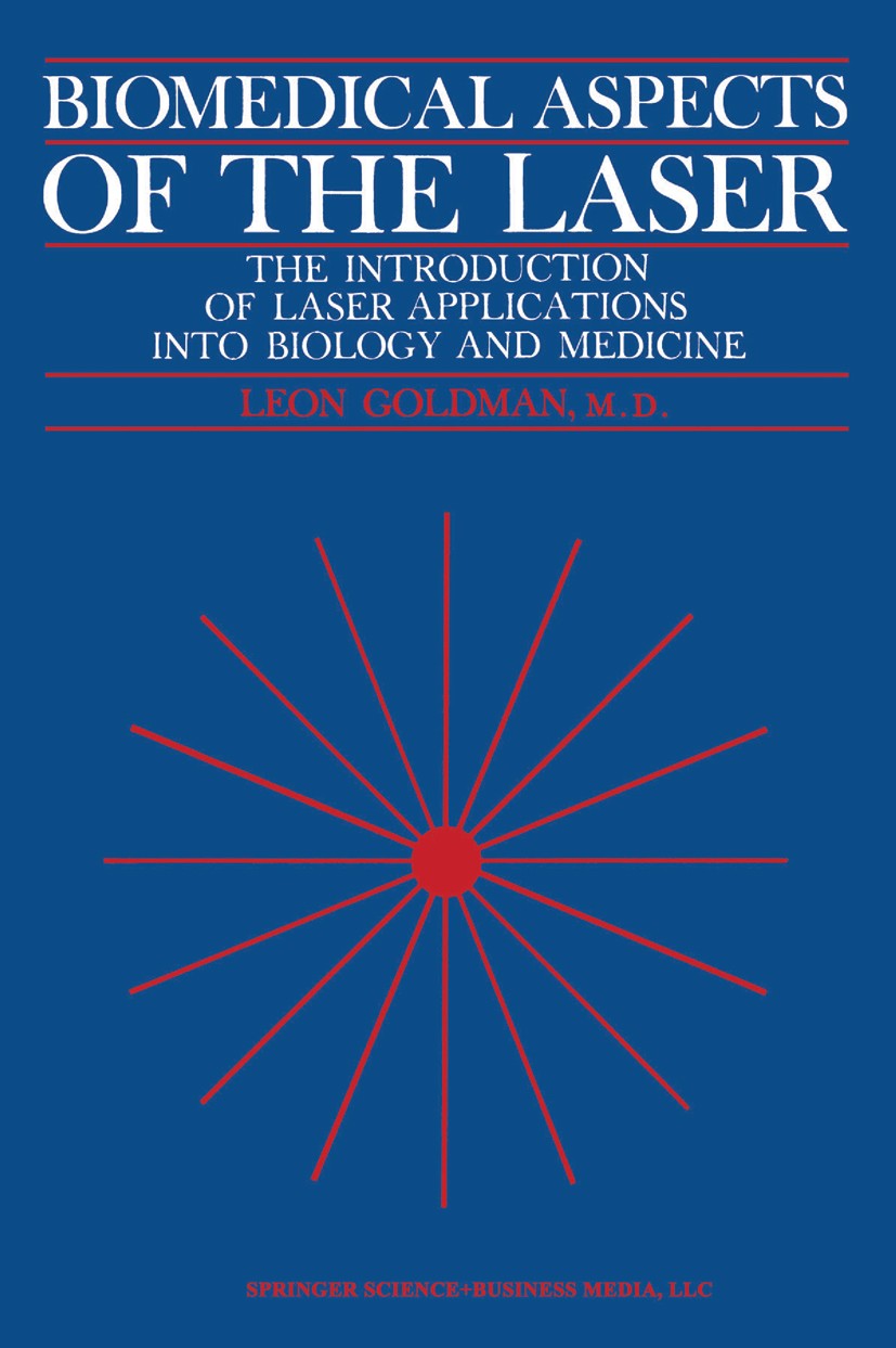 Titlebook: Biomedical Aspects of the Laser; The Introduction of Leon Goldman Book 1967 Springer Science+Business Media New York 1967 Laser.medicine.s Titlebook: Biomedical Aspects of the Laser; The Introduction of Leon Goldman Book 1967 Springer Science+Business Media New York 1967 Laser.medicine.s