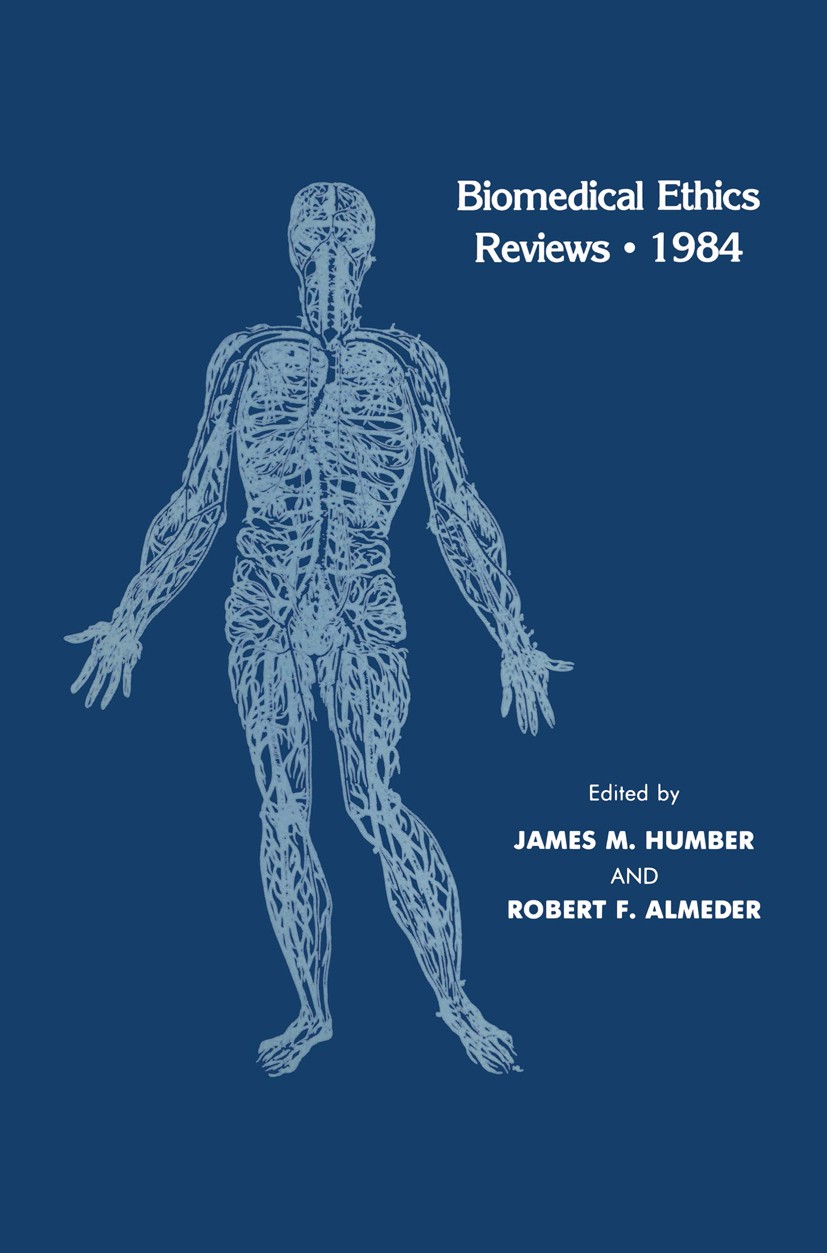 Titlebook: Biomedical Ethics Reviews · 1984; James M. Humber,Robert T. Almeder Book 1984 Springer Science+Business Media New York 1984 Biomedical eth Titlebook: Biomedical Ethics Reviews · 1984; James M. Humber,Robert T. Almeder Book 1984 Springer Science+Business Media New York 1984 Biomedical eth