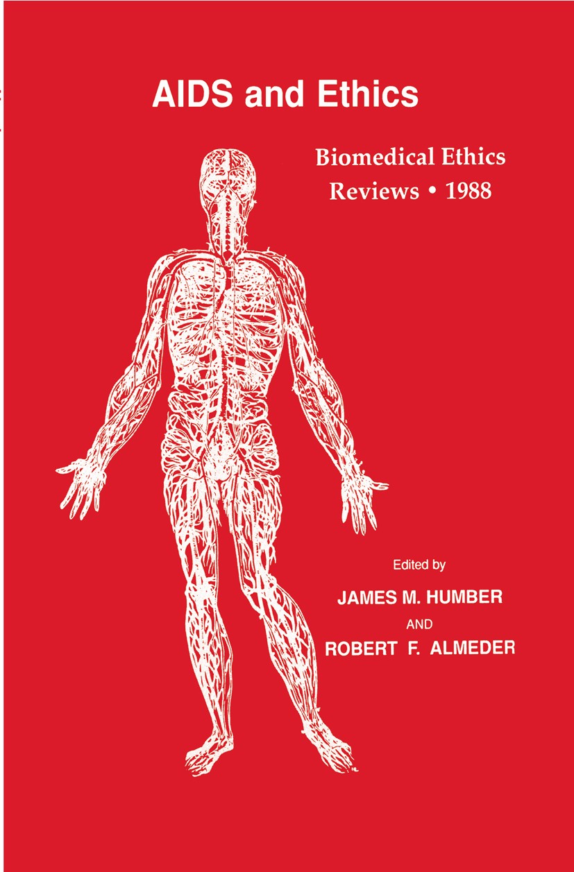 Titlebook: Biomedical Ethics Reviews · 1988; James M. Humber,Robert F. Almeder Book 1989 Springer Science+Business Media New York 1989 AIDS.Biomedica Titlebook: Biomedical Ethics Reviews · 1988; James M. Humber,Robert F. Almeder Book 1989 Springer Science+Business Media New York 1989 AIDS.Biomedica
