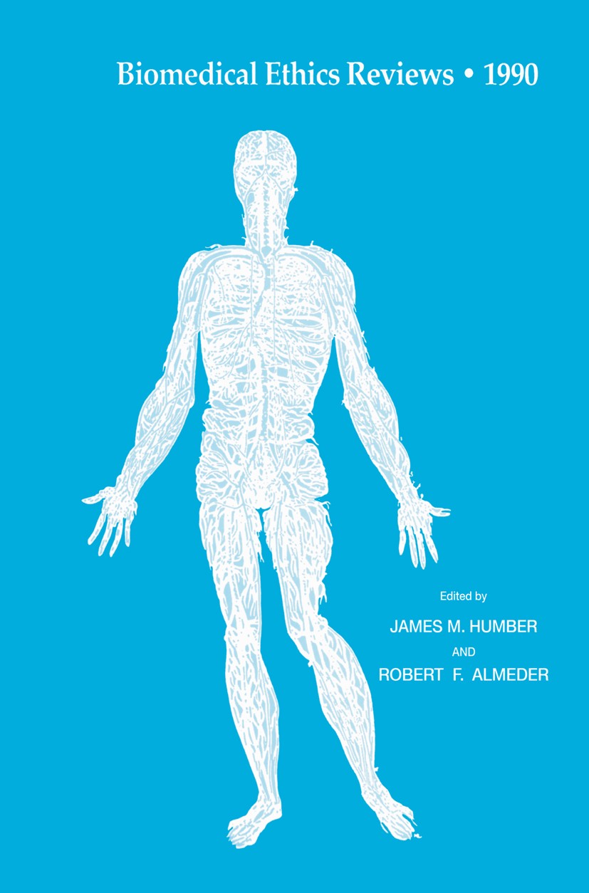 Titlebook: Biomedical Ethics Reviews · 1990; James M. Humber,Robert F. Almeder Book 1991 Springer Science+Business Media New York 1991 Biomedical eth Titlebook: Biomedical Ethics Reviews · 1990; James M. Humber,Robert F. Almeder Book 1991 Springer Science+Business Media New York 1991 Biomedical eth