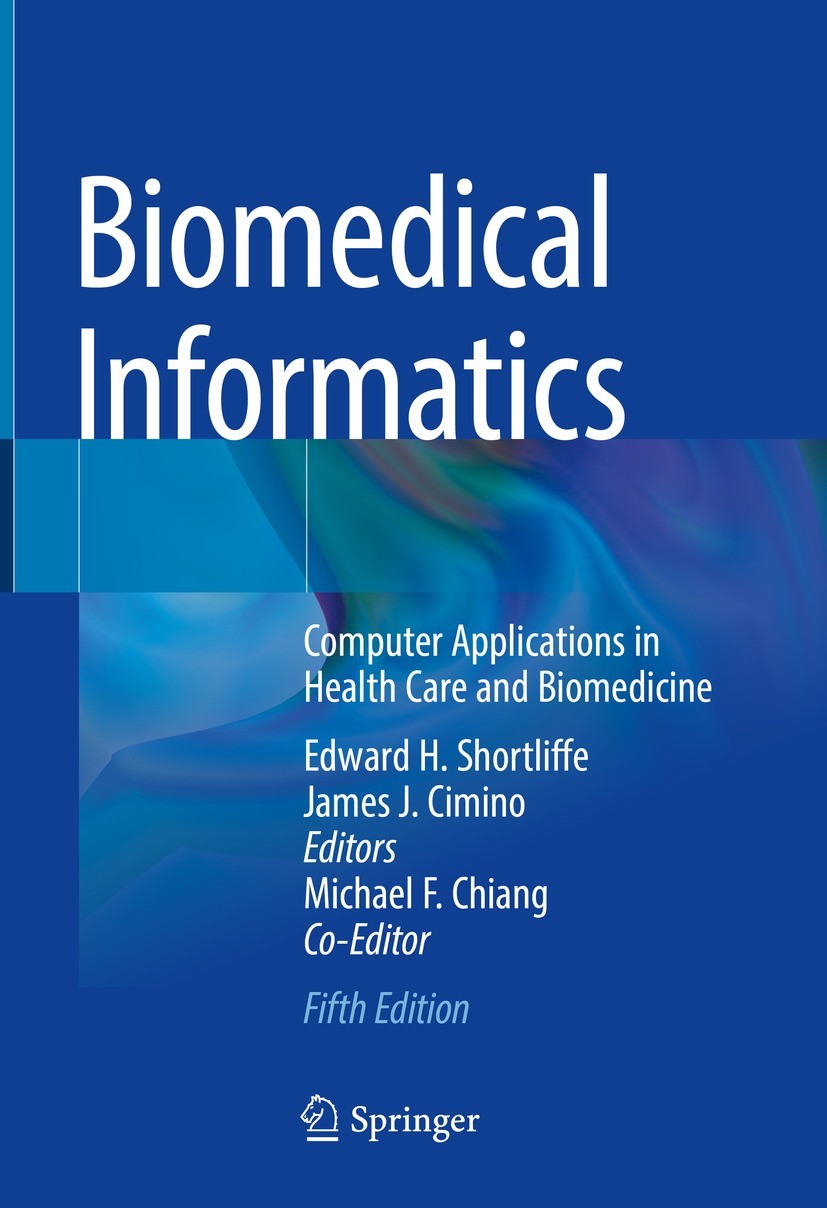 Titlebook: Biomedical Informatics; Computer Application Edward H. Shortliffe,James J. Cimino Textbook 2021Latest edition Springer Nature Switzerland A Titlebook: Biomedical Informatics; Computer Application Edward H. Shortliffe,James J. Cimino Textbook 2021Latest edition Springer Nature Switzerland A