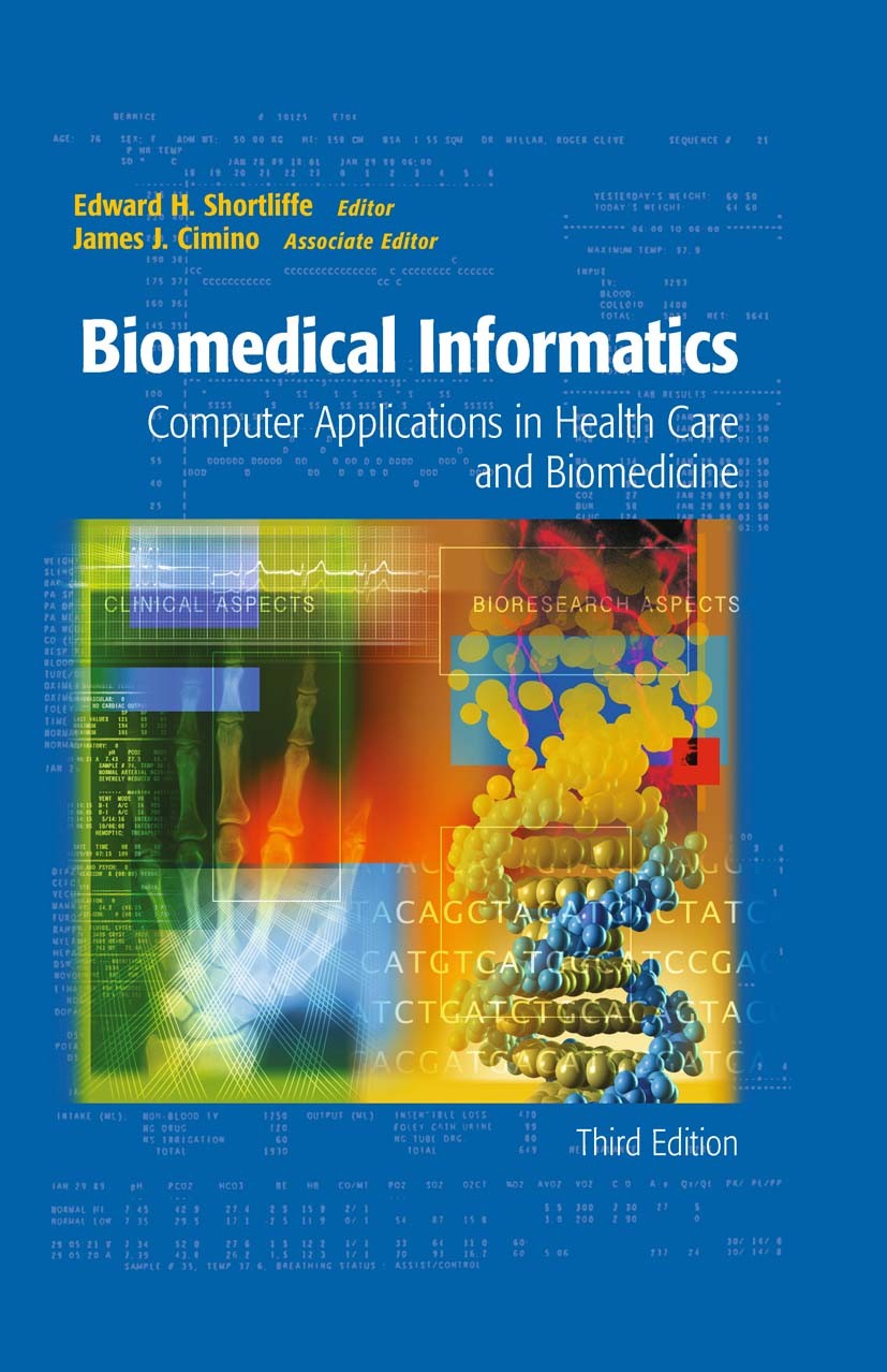 Titlebook: Biomedical Informatics; Computer Application Edward H. Shortliffe,James J. Cimino Book 20063rd edition Springer-Verlag New York 2006 Biomed Titlebook: Biomedical Informatics; Computer Application Edward H. Shortliffe,James J. Cimino Book 20063rd edition Springer-Verlag New York 2006 Biomed