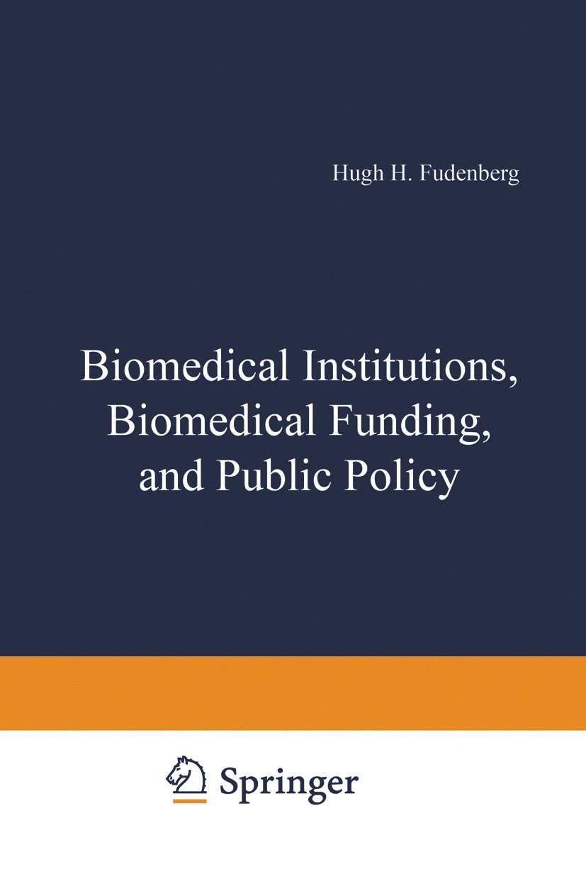 Titlebook: Biomedical Institutions, Biomedical Funding, and Public Policy; H. Hugh Fudenberg Book 1983 Springer Science+Business Media New York 1983 Titlebook: Biomedical Institutions, Biomedical Funding, and Public Policy; H. Hugh Fudenberg Book 1983 Springer Science+Business Media New York 1983