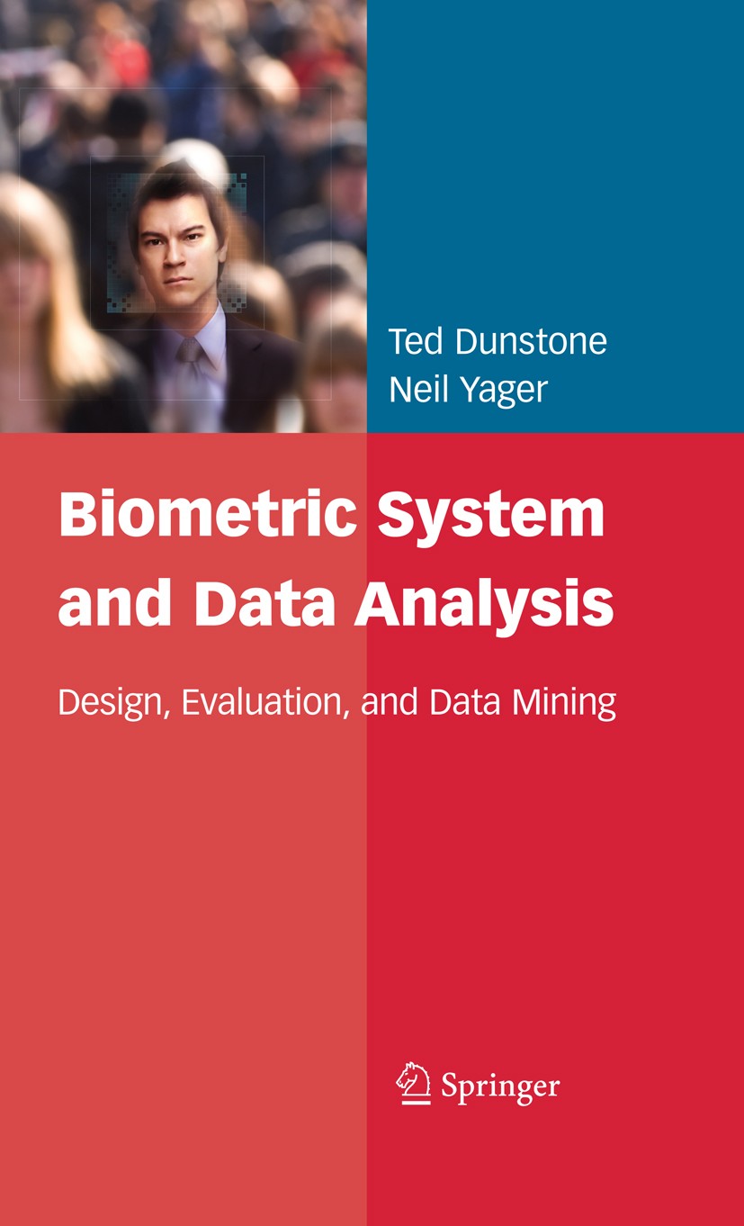 Titlebook: Biometric System and Data Analysis; Design, Evaluation, Ted Dunstone,Neil Yager Book 2009 Springer-Verlag US 2009 2008 book.Biometric.Data Titlebook: Biometric System and Data Analysis; Design, Evaluation, Ted Dunstone,Neil Yager Book 2009 Springer-Verlag US 2009 2008 book.Biometric.Data