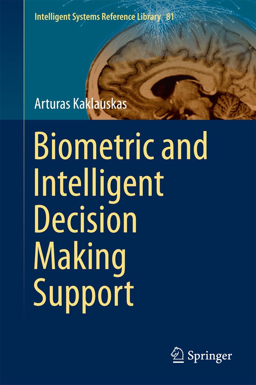 Titlebook: Biometric and Intelligent Decision Making Support; Arturas Kaklauskas Book 2015 Springer International Publishing Switzerland 2015 Biometr Titlebook: Biometric and Intelligent Decision Making Support; Arturas Kaklauskas Book 2015 Springer International Publishing Switzerland 2015 Biometr