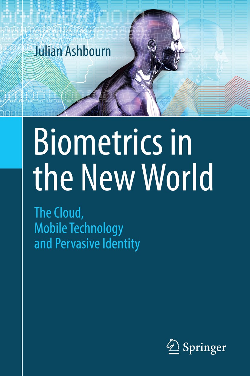 Titlebook: Biometrics in the New World; The Cloud, Mobile Te Julian Ashbourn Textbook 2014 Springer International Publishing Switzerland 2014 Biometri Titlebook: Biometrics in the New World; The Cloud, Mobile Te Julian Ashbourn Textbook 2014 Springer International Publishing Switzerland 2014 Biometri