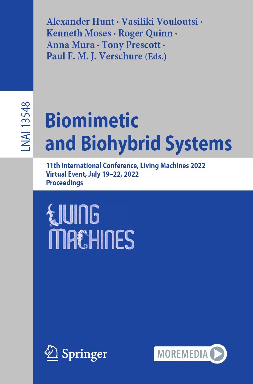 Titlebook: Biomimetic and Biohybrid Systems; 11th International C Alexander Hunt,Vasiliki Vouloutsi,Paul F. M. J. Ve Conference proceedings 2022 The E Titlebook: Biomimetic and Biohybrid Systems; 11th International C Alexander Hunt,Vasiliki Vouloutsi,Paul F. M. J. Ve Conference proceedings 2022 The E
