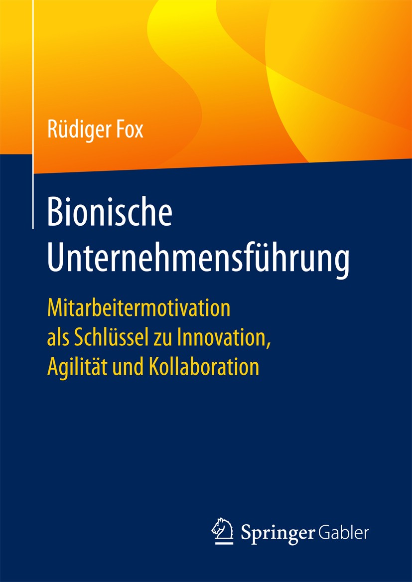 Titlebook: Bionische Unternehmensführung; Mitarbeitermotivatio Rüdiger Fox Book 2017 Springer Fachmedien Wiesbaden GmbH 2017 Innovation.Industrie 4.0. Titlebook: Bionische Unternehmensführung; Mitarbeitermotivatio Rüdiger Fox Book 2017 Springer Fachmedien Wiesbaden GmbH 2017 Innovation.Industrie 4.0.