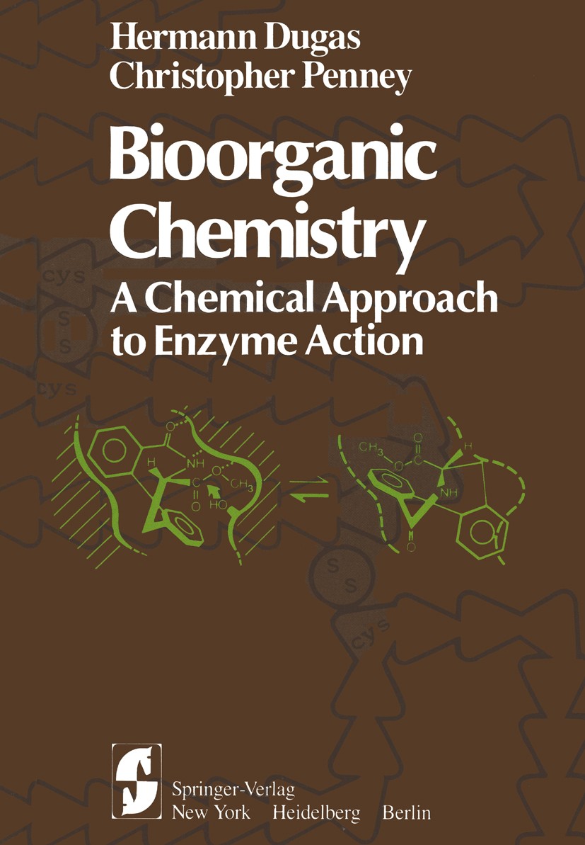 Titlebook: Bioorganic Chemistry; A Chemical Approach Hermann Dugas,Christopher Penney Textbook 19811st edition Springer-Verlag New York Inc. 1981 Bio Titlebook: Bioorganic Chemistry; A Chemical Approach Hermann Dugas,Christopher Penney Textbook 19811st edition Springer-Verlag New York Inc. 1981 Bio