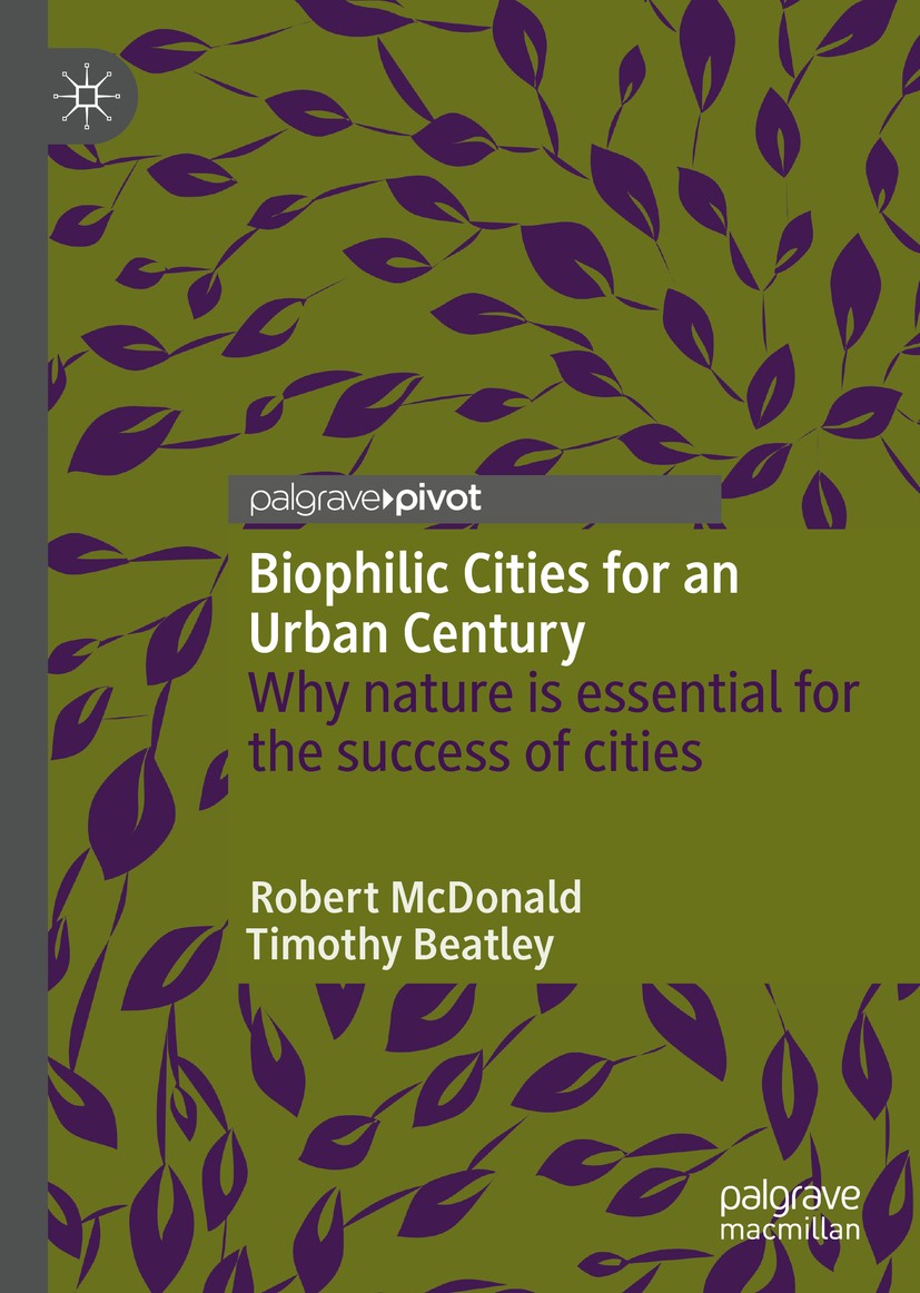 Titlebook: Biophilic Cities for an Urban Century; Why nature is essent Robert McDonald,Timothy Beatley Book 2021 The Editor(s) (if applicable) and The Titlebook: Biophilic Cities for an Urban Century; Why nature is essent Robert McDonald,Timothy Beatley Book 2021 The Editor(s) (if applicable) and The