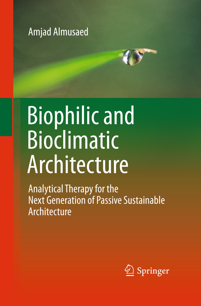 Titlebook: Biophilic and Bioclimatic Architecture; Analytical Therapy f Amjad Almusaed Book 2011 Springer-Verlag London Limited 2011 Architectural The Titlebook: Biophilic and Bioclimatic Architecture; Analytical Therapy f Amjad Almusaed Book 2011 Springer-Verlag London Limited 2011 Architectural The