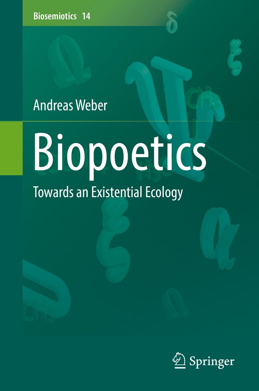 Titlebook: Biopoetics; Towards an Existenti Andreas Weber Book 2016 Springer Science+Business Media Dordrecht 2016 Semiotics.Embodiment.Enactivism.Dua Titlebook: Biopoetics; Towards an Existenti Andreas Weber Book 2016 Springer Science+Business Media Dordrecht 2016 Semiotics.Embodiment.Enactivism.Dua