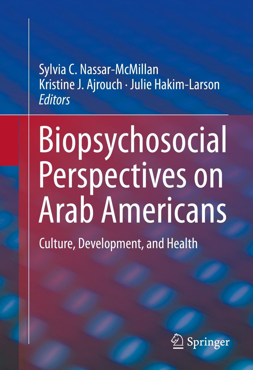 Titlebook: Biopsychosocial Perspectives on Arab Americans; Culture, Development Sylvia C. Nassar-McMillan,Kristine J. Ajrouch,Juli Book 2014 Springer Titlebook: Biopsychosocial Perspectives on Arab Americans; Culture, Development Sylvia C. Nassar-McMillan,Kristine J. Ajrouch,Juli Book 2014 Springer