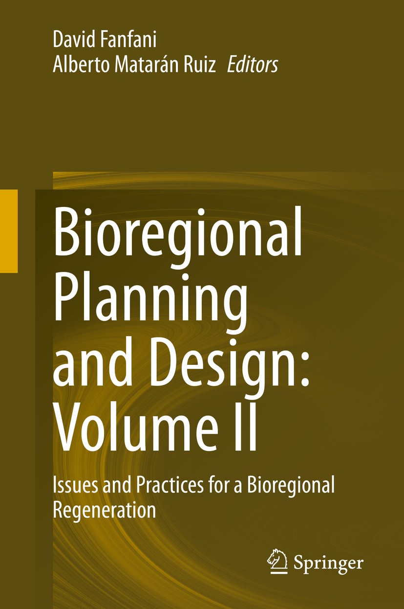 Titlebook: Bioregional Planning and Design: Volume II; Issues and Practices David Fanfani,Alberto Matarán Ruiz Book 2020 Springer Nature Switzerland A Titlebook: Bioregional Planning and Design: Volume II; Issues and Practices David Fanfani,Alberto Matarán Ruiz Book 2020 Springer Nature Switzerland A