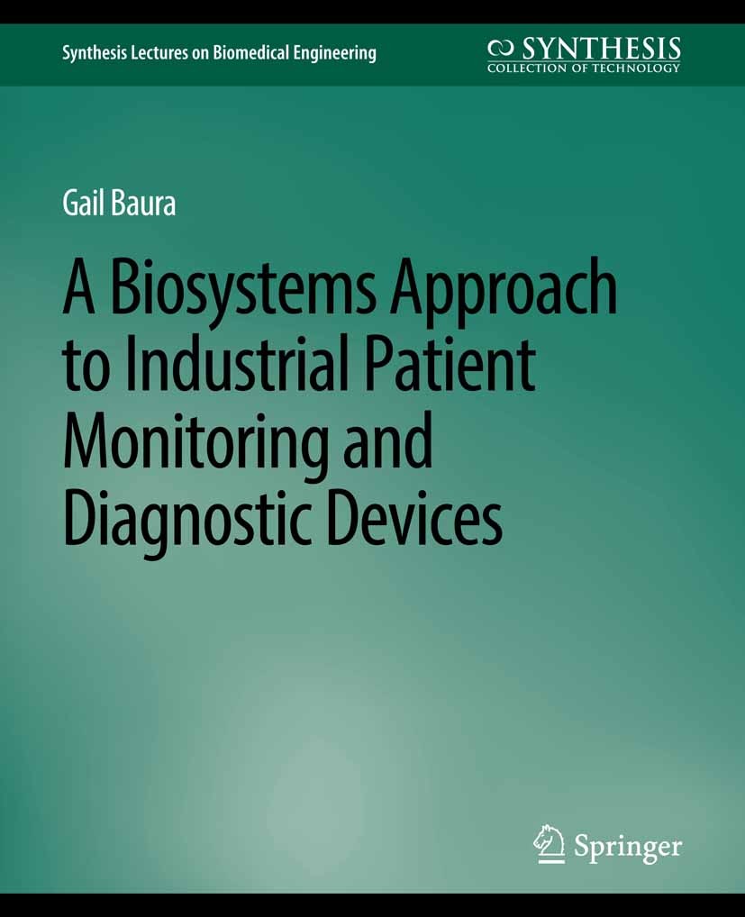Titlebook: Biosystems Approach to Industrial Patient Monitoring and Diagnostic Devices, A; Gail Baura Book 2008 Springer Nature Switzerland AG 2008 Titlebook: Biosystems Approach to Industrial Patient Monitoring and Diagnostic Devices, A; Gail Baura Book 2008 Springer Nature Switzerland AG 2008