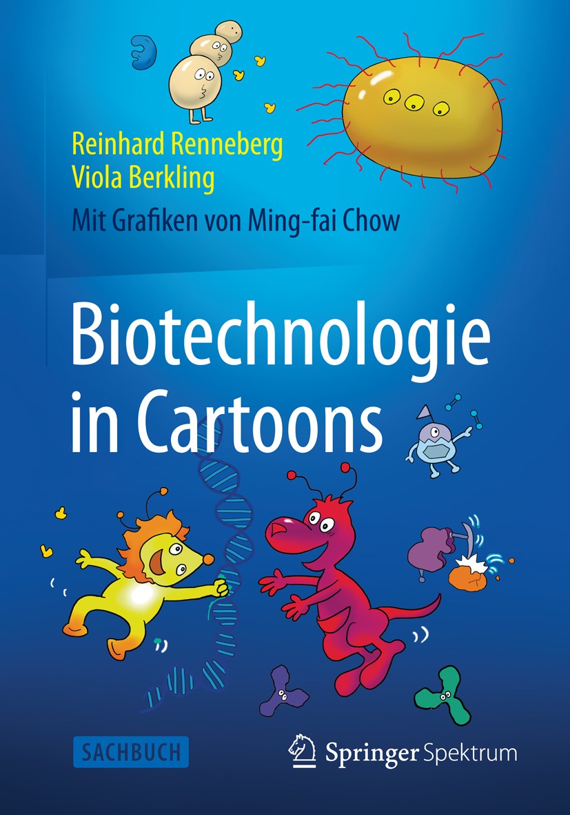 Titlebook: Biotechnologie in Cartoons; Reinhard Renneberg,Viola Berkling Book 2015 Springer-Verlag Berlin Heidelberg 2015 Biologie.Biotechnologie.Car Titlebook: Biotechnologie in Cartoons; Reinhard Renneberg,Viola Berkling Book 2015 Springer-Verlag Berlin Heidelberg 2015 Biologie.Biotechnologie.Car