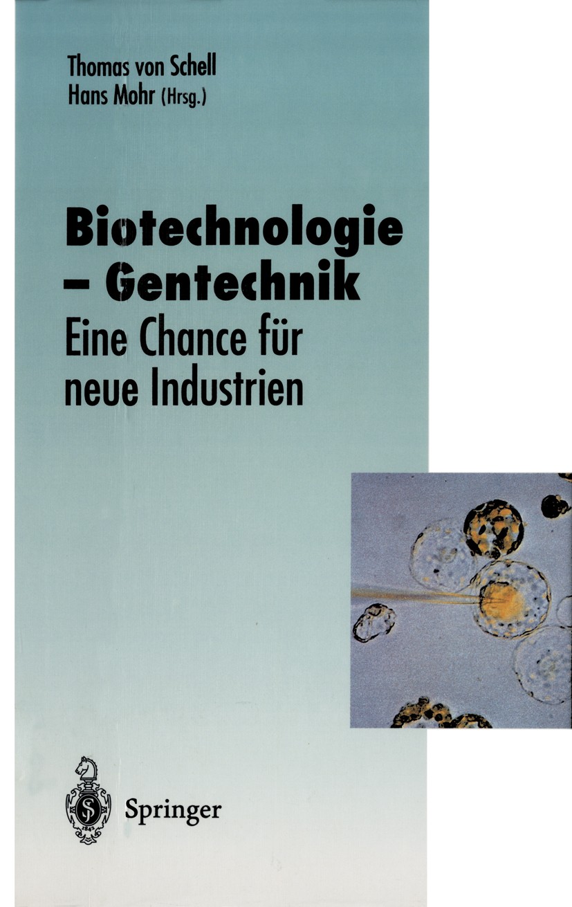Titlebook: Biotechnologie — Gentechnik; Eine Chance für neue Thomas Schell,Hans Mohr Book 1995 Springer-Verlag Berlin Heidelberg 1995 Biotechnologie.G Titlebook: Biotechnologie — Gentechnik; Eine Chance für neue Thomas Schell,Hans Mohr Book 1995 Springer-Verlag Berlin Heidelberg 1995 Biotechnologie.G