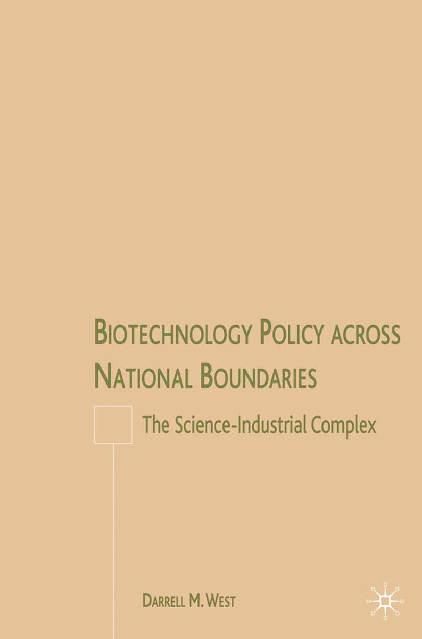 Titlebook: Biotechnology Policy across National Boundaries; The Science-Industri Darrell M. West Book 2007 Palgrave Macmillan, a division of Nature Am Titlebook: Biotechnology Policy across National Boundaries; The Science-Industri Darrell M. West Book 2007 Palgrave Macmillan, a division of Nature Am