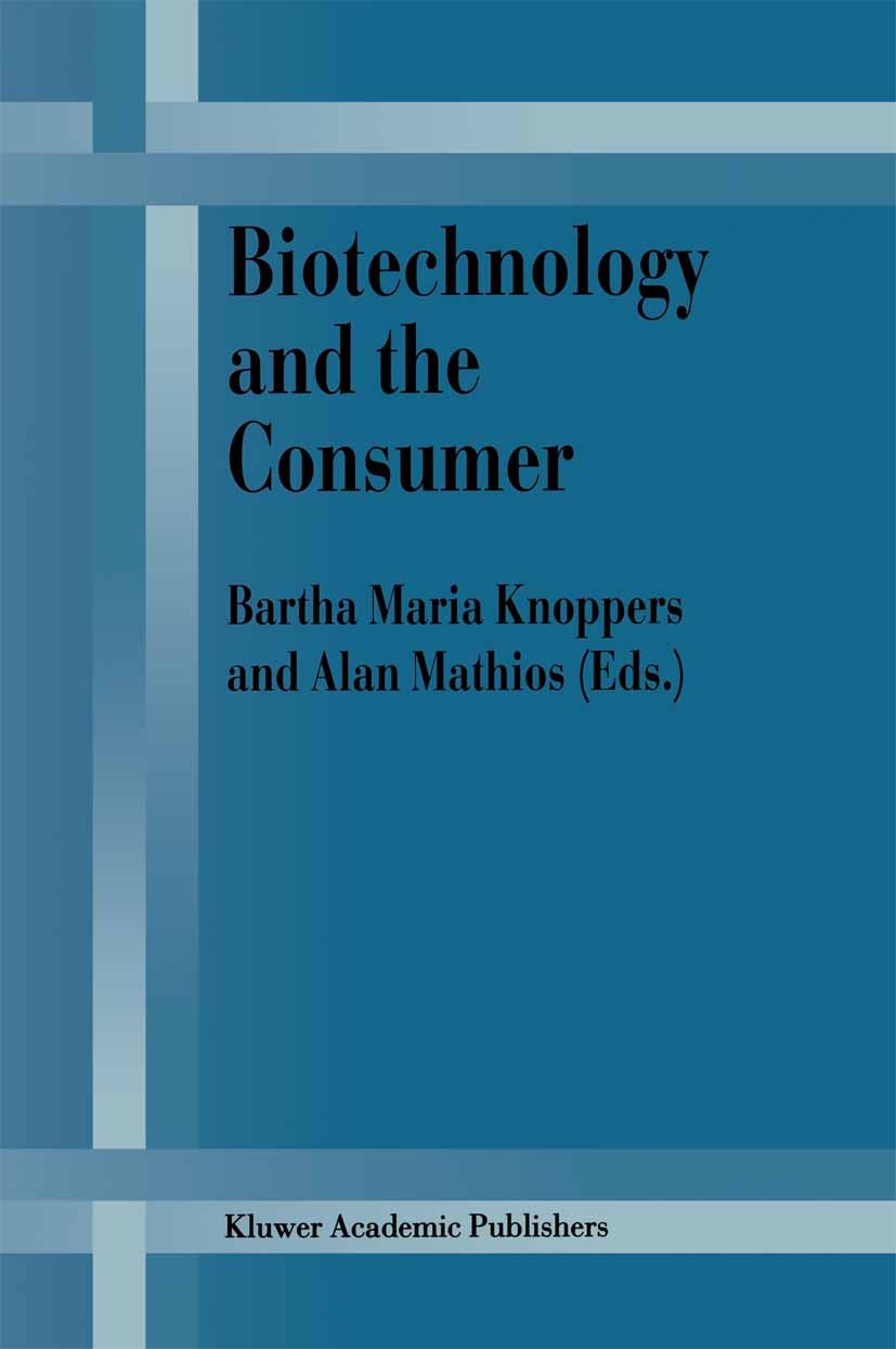 Titlebook: Biotechnology and the Consumer; A research project s Bartha M. Knoppers,Alan D. Mathios Book 1998 Springer Science+Business Media Dordrecht Titlebook: Biotechnology and the Consumer; A research project s Bartha M. Knoppers,Alan D. Mathios Book 1998 Springer Science+Business Media Dordrecht