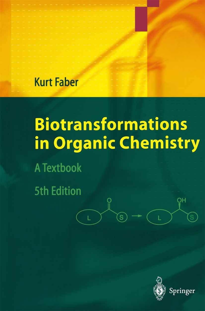 Titlebook: Biotransformations in Organic Chemistry; A Textbook Kurt Faber Textbook 20045th edition Springer-Verlag Berlin Heidelberg 2004 Biotechnolog Titlebook: Biotransformations in Organic Chemistry; A Textbook Kurt Faber Textbook 20045th edition Springer-Verlag Berlin Heidelberg 2004 Biotechnolog
