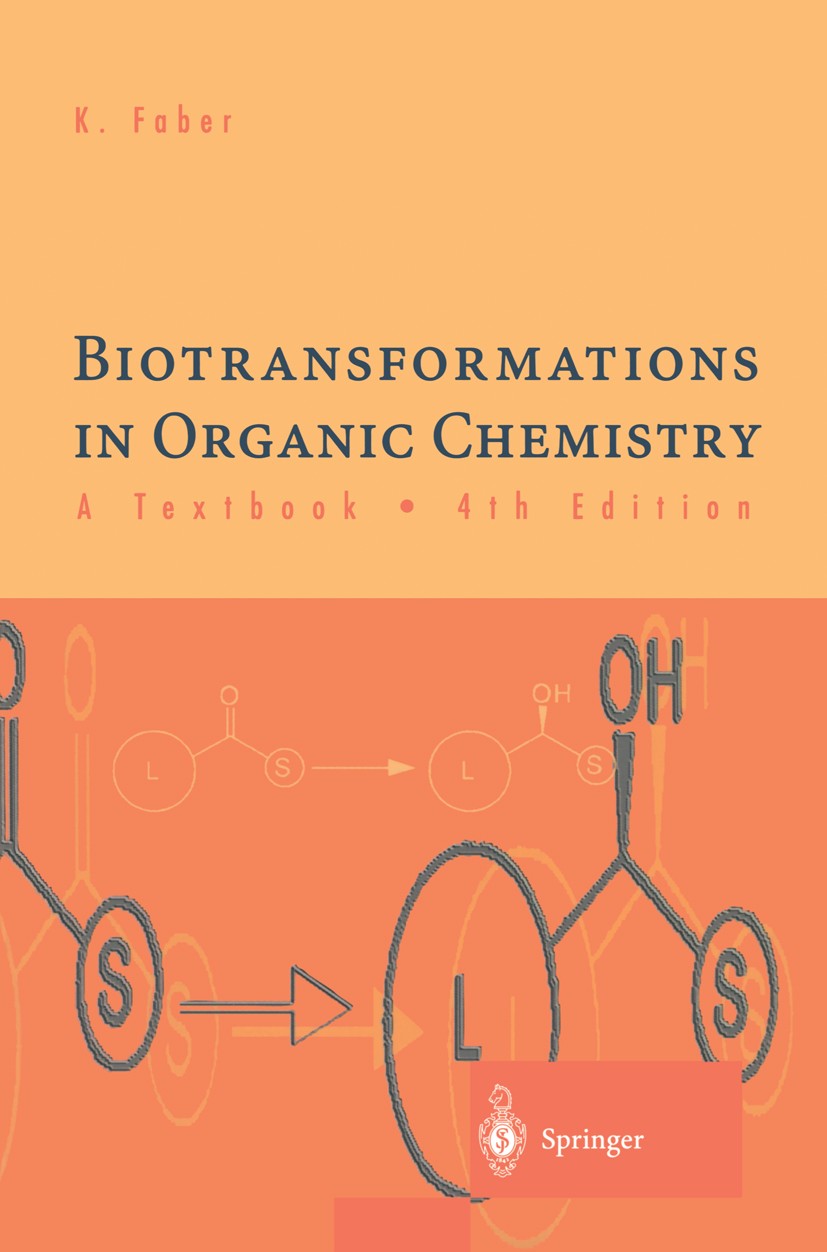 Titlebook: Biotransformations in Organic Chemistry; A Textbook Kurt Faber Textbook 20004th edition Springer-Verlag Berlin Heidelberg 2000 Biokatalysat Titlebook: Biotransformations in Organic Chemistry; A Textbook Kurt Faber Textbook 20004th edition Springer-Verlag Berlin Heidelberg 2000 Biokatalysat