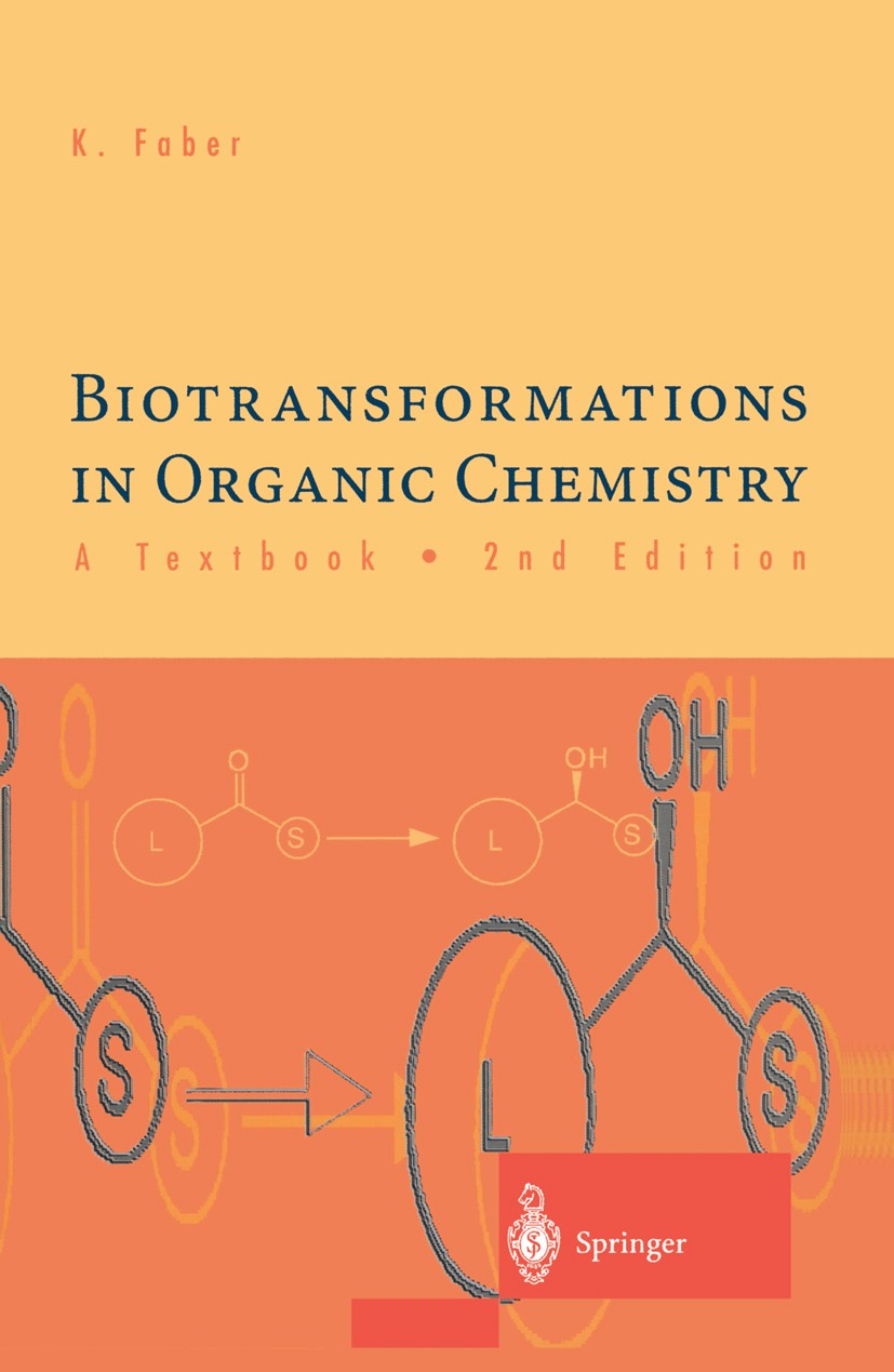 Titlebook: Biotransformations in Organic Chemistry — A Textbook; Kurt Faber Textbook 19952nd edition Springer-Verlag Berlin Heidelberg 1995 Biocataly Titlebook: Biotransformations in Organic Chemistry — A Textbook; Kurt Faber Textbook 19952nd edition Springer-Verlag Berlin Heidelberg 1995 Biocataly