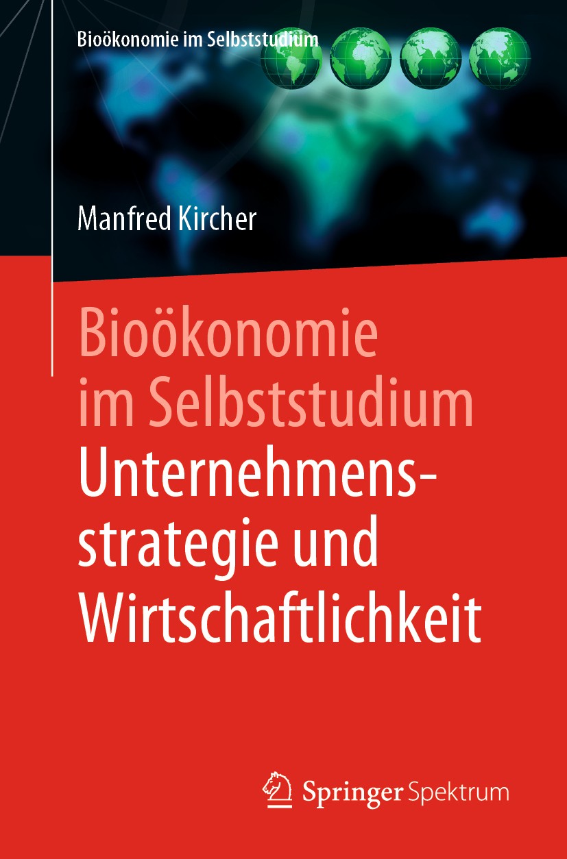 Titlebook: Bioökonomie im Selbststudium: Unternehmensstrategie und Wirtschaftlichkeit; Manfred Kircher Book 2020 Springer-Verlag GmbH Deutschland, ei Titlebook: Bioökonomie im Selbststudium: Unternehmensstrategie und Wirtschaftlichkeit; Manfred Kircher Book 2020 Springer-Verlag GmbH Deutschland, ei