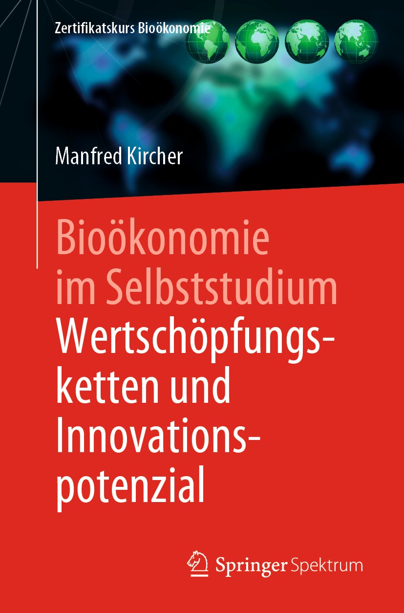 Titlebook: Bioökonomie im Selbststudium: Wertschöpfungsketten und Innovationspotenzial; Manfred Kircher Book 2020 Springer-Verlag GmbH Deutschland, e Titlebook: Bioökonomie im Selbststudium: Wertschöpfungsketten und Innovationspotenzial; Manfred Kircher Book 2020 Springer-Verlag GmbH Deutschland, e