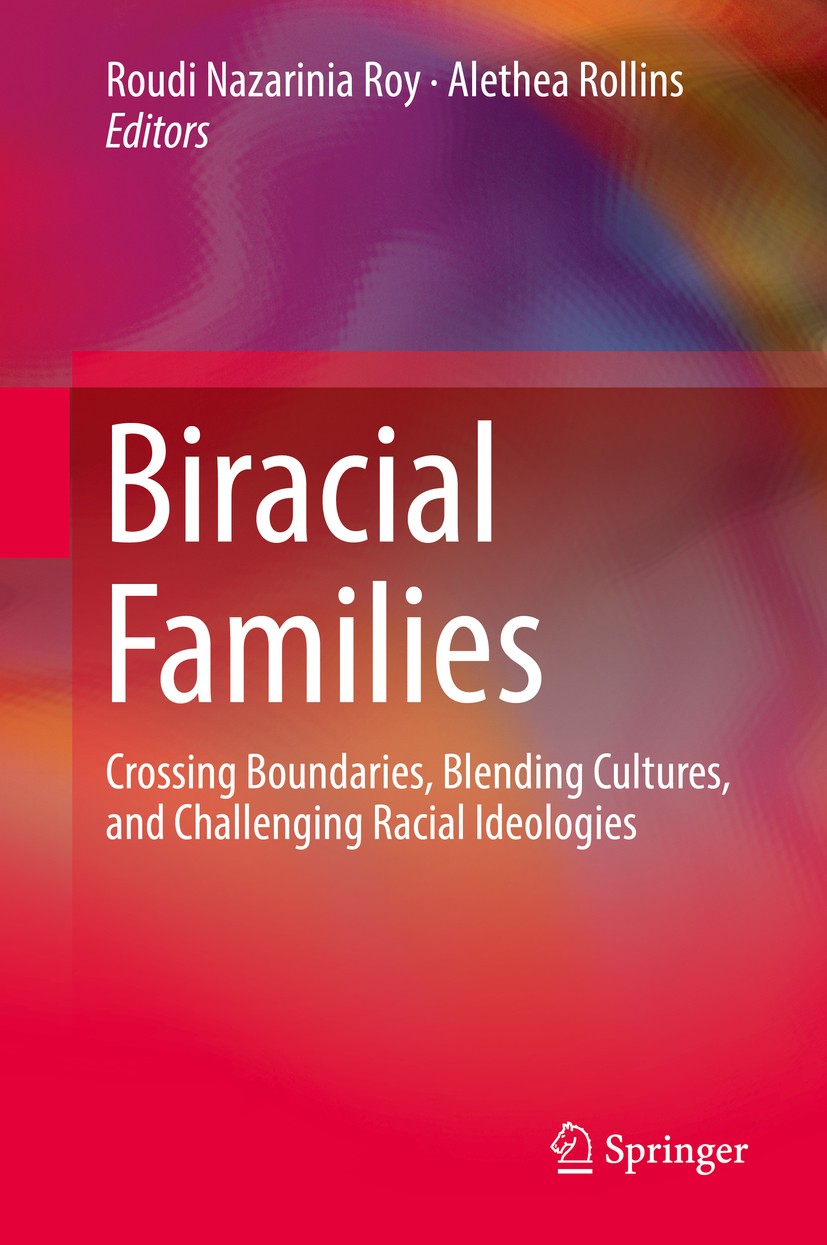 Titlebook: Biracial Families; Crossing Boundaries, Roudi Nazarinia Roy,Alethea Rollins Book 2019 Springer Nature Switzerland AG 2019 Biracial children Titlebook: Biracial Families; Crossing Boundaries, Roudi Nazarinia Roy,Alethea Rollins Book 2019 Springer Nature Switzerland AG 2019 Biracial children