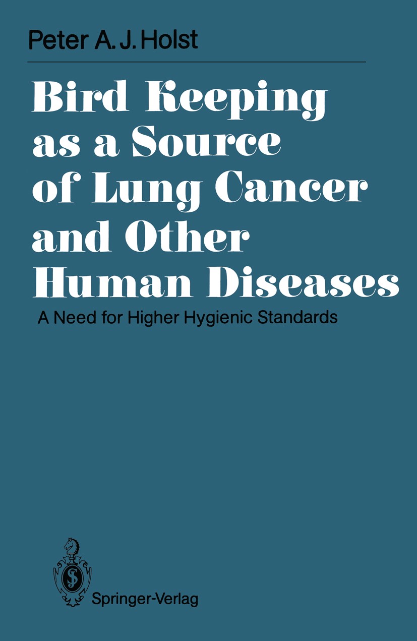 Titlebook: Bird Keeping as a Source of Lung Cancer and Other Human Diseases; A Need for Higher Hy Peter A. J. Holst Book 1991 Springer-Verlag Berlin H Titlebook: Bird Keeping as a Source of Lung Cancer and Other Human Diseases; A Need for Higher Hy Peter A. J. Holst Book 1991 Springer-Verlag Berlin H
