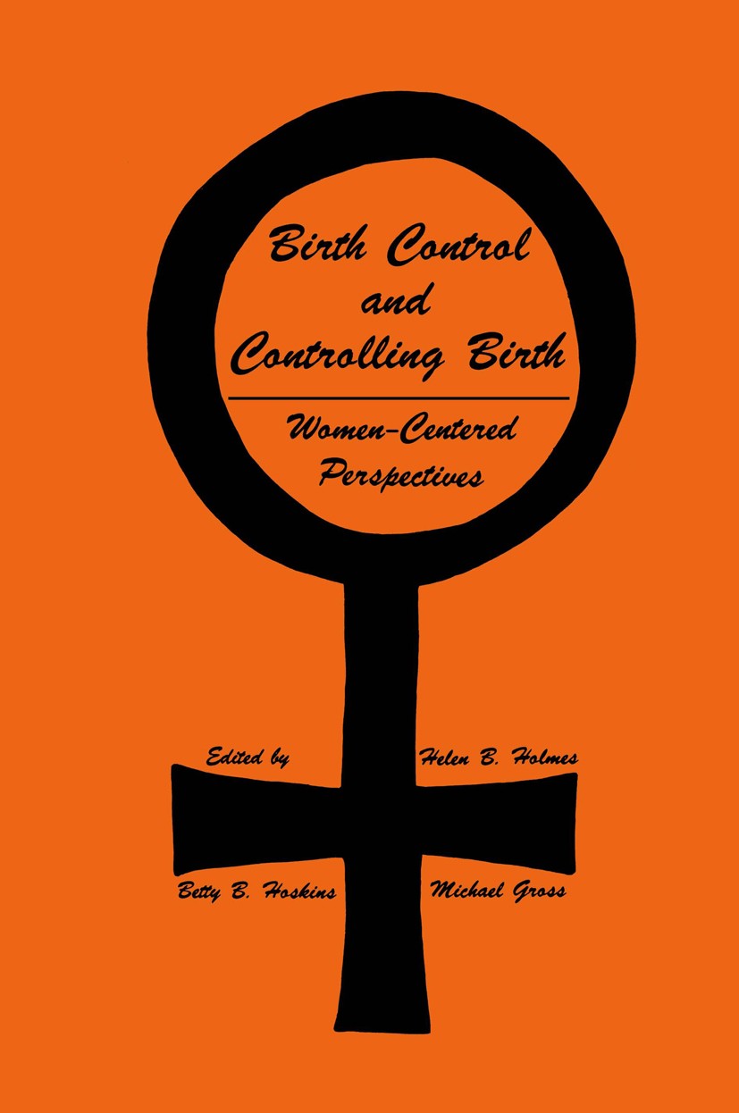 Titlebook: Birth Control and Controlling Birth; Women-Centered Persp Helen B. Holmes,Betty B. Hoskins,Michael Gross Book 1980 Humana Press Inc. 1980 b Titlebook: Birth Control and Controlling Birth; Women-Centered Persp Helen B. Holmes,Betty B. Hoskins,Michael Gross Book 1980 Humana Press Inc. 1980 b