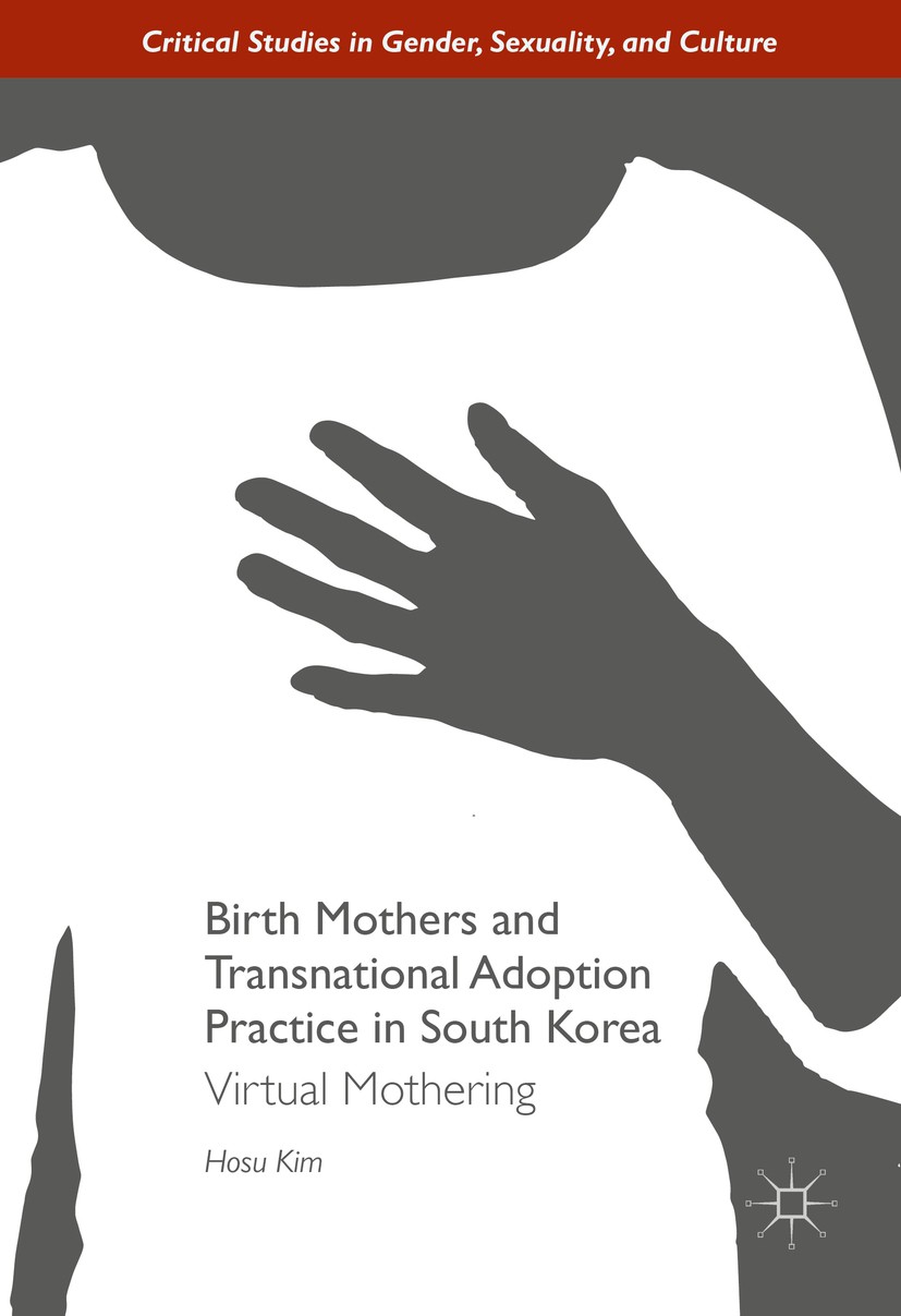 Titlebook: Birth Mothers and Transnational Adoption Practice in South Korea; Virtual Mothering Hosu Kim Book 2016 The Editor(s) (if applicable) and Th Titlebook: Birth Mothers and Transnational Adoption Practice in South Korea; Virtual Mothering Hosu Kim Book 2016 The Editor(s) (if applicable) and Th