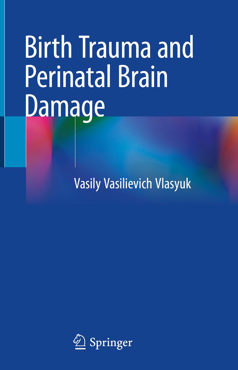 Titlebook: Birth Trauma and Perinatal Brain Damage; Vasily Vasilievich Vlasyuk Book 2019 Springer International Publishing AG, part of Springer Natur Titlebook: Birth Trauma and Perinatal Brain Damage; Vasily Vasilievich Vlasyuk Book 2019 Springer International Publishing AG, part of Springer Natur