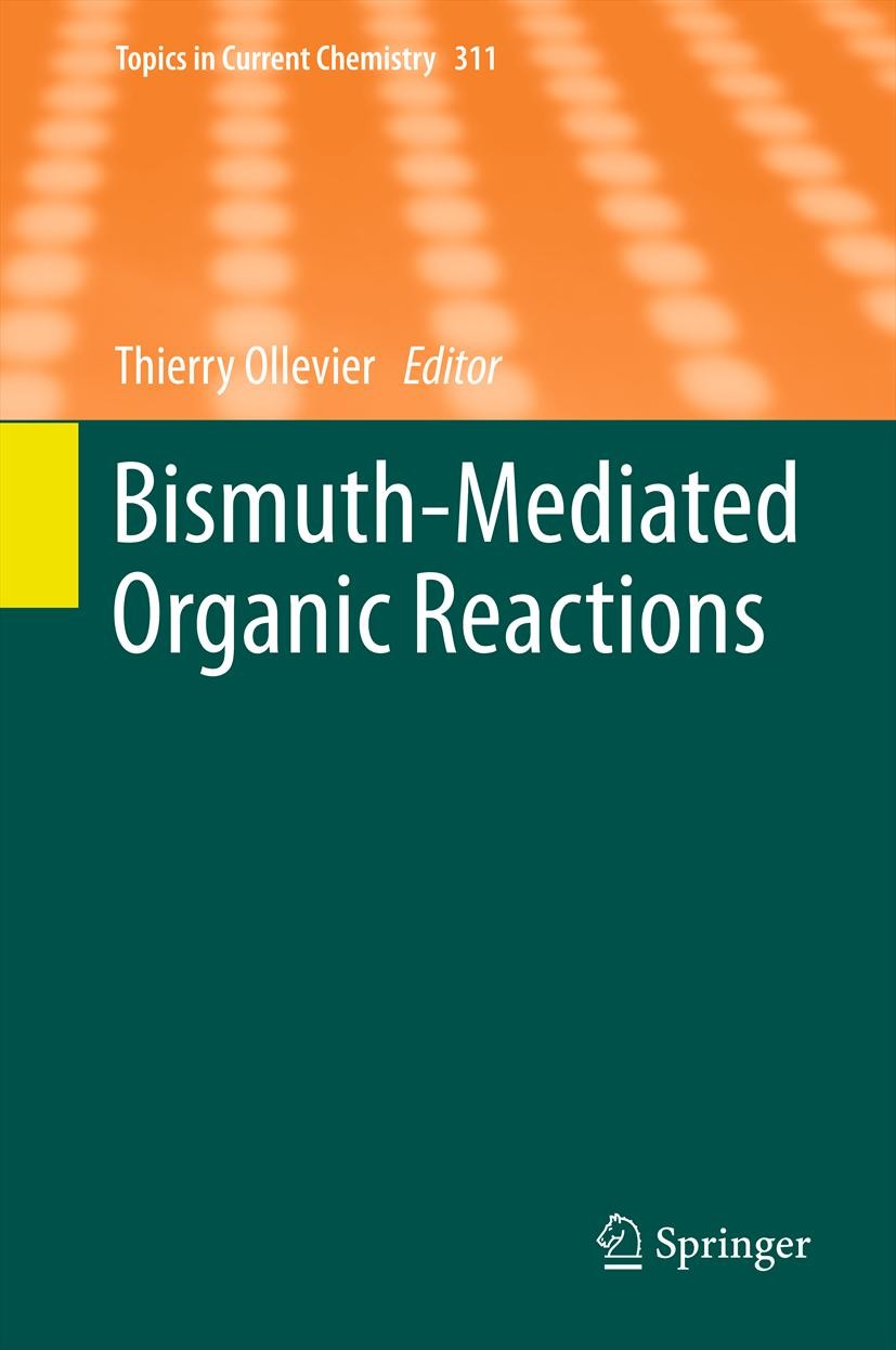 Titlebook: Bismuth-Mediated Organic Reactions; Thierry Ollevier Book 2012 Springer-Verlag Berlin Heidelberg 2012 Bismuth (III) Salts.Bismuth-Catalyze Titlebook: Bismuth-Mediated Organic Reactions; Thierry Ollevier Book 2012 Springer-Verlag Berlin Heidelberg 2012 Bismuth (III) Salts.Bismuth-Catalyze