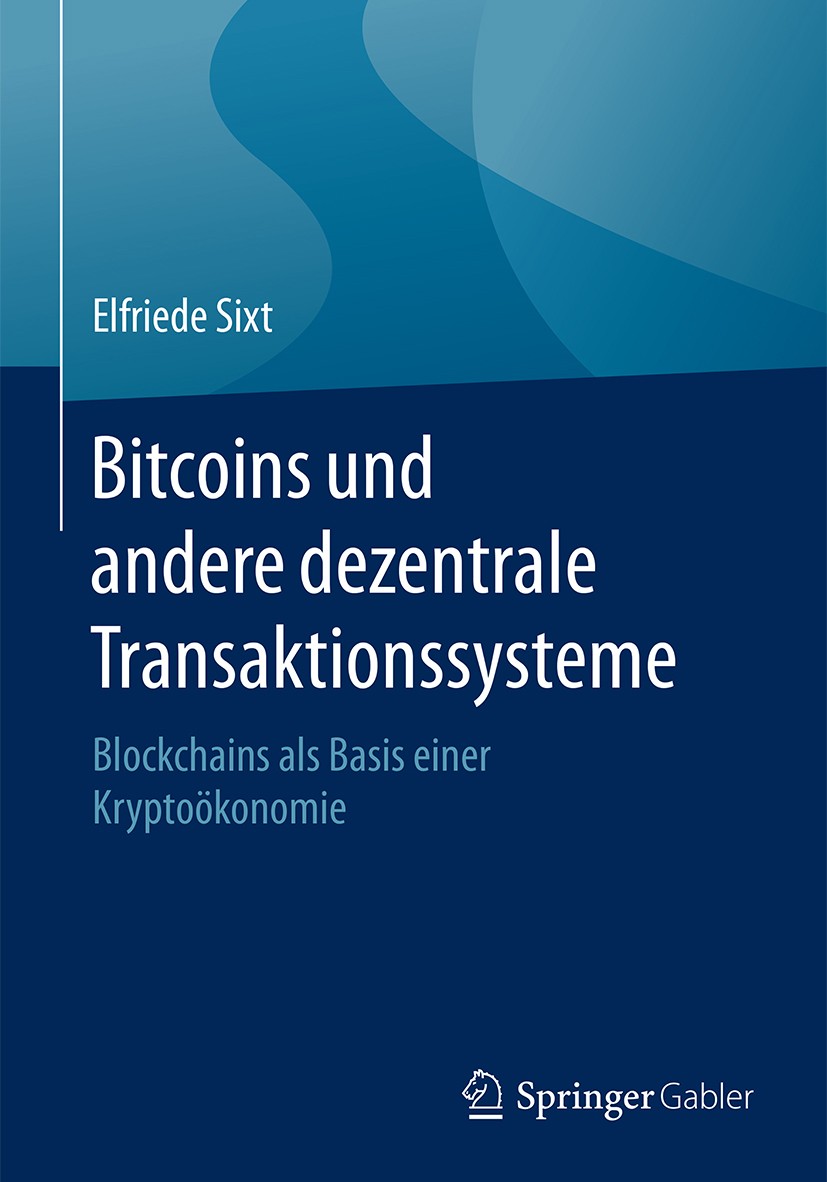 Titlebook: Bitcoins und andere dezentrale Transaktionssysteme; Blockchains als Basi Elfriede Sixt Book 2017 Springer Fachmedien Wiesbaden GmbH 2017 Bi Titlebook: Bitcoins und andere dezentrale Transaktionssysteme; Blockchains als Basi Elfriede Sixt Book 2017 Springer Fachmedien Wiesbaden GmbH 2017 Bi