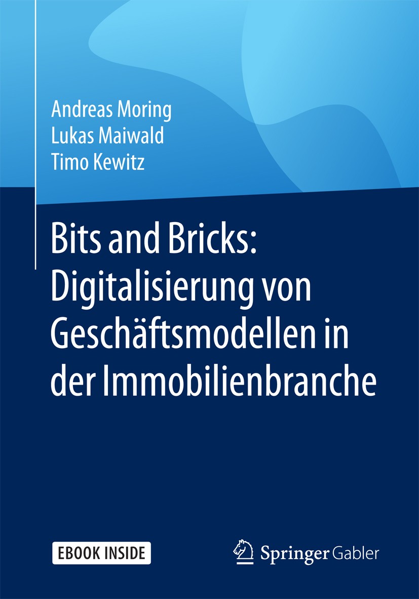 Titlebook: Bits and Bricks: Digitalisierung von Geschäftsmodellen in der Immobilienbranche; Andreas Moring,Lukas Maiwald,Timo Kewitz Book 2018 Spring Titlebook: Bits and Bricks: Digitalisierung von Geschäftsmodellen in der Immobilienbranche; Andreas Moring,Lukas Maiwald,Timo Kewitz Book 2018 Spring