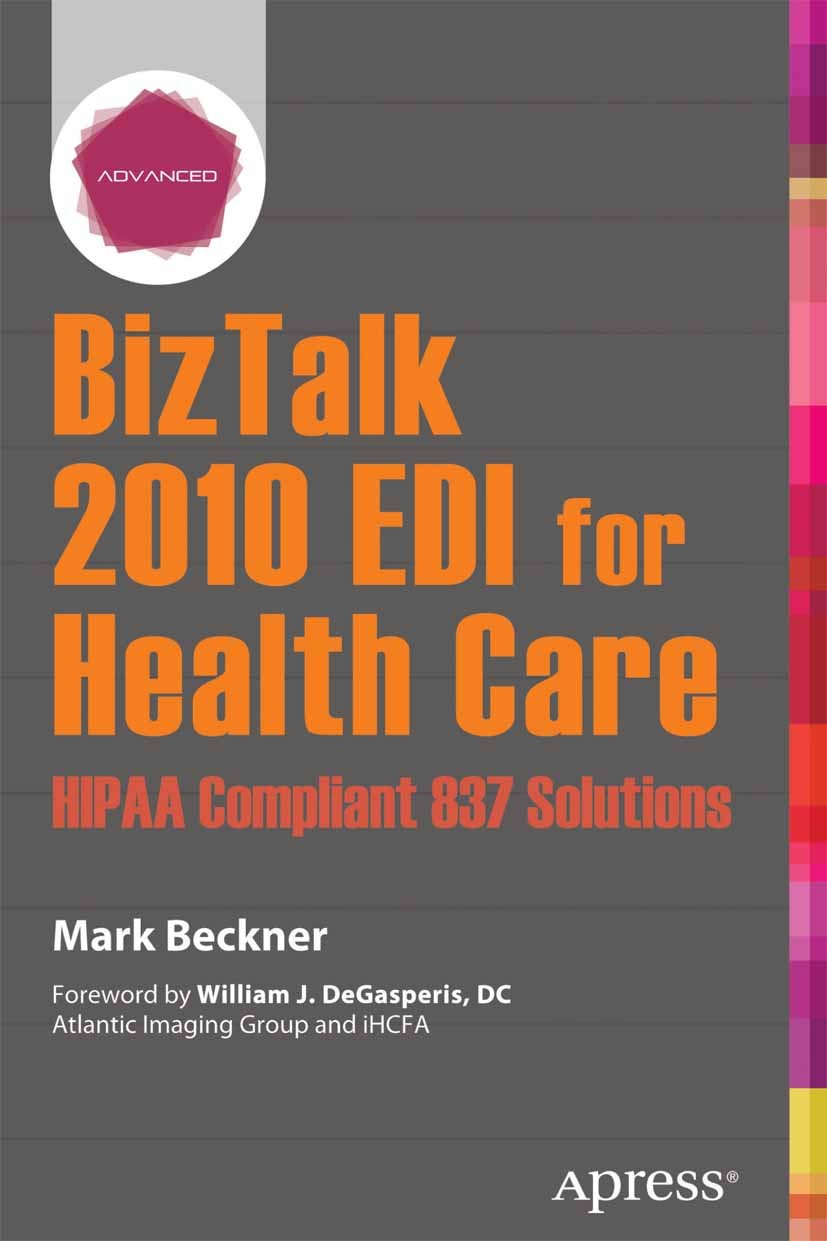 Titlebook: BizTalk 2010 EDI for Health Care; HIPAA Compliant 837 Mark Beckner Book 2013 Mark Beckner 2013 Titlebook: BizTalk 2010 EDI for Health Care; HIPAA Compliant 837 Mark Beckner Book 2013 Mark Beckner 2013