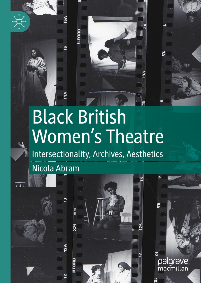 Titlebook: Black British Women‘s Theatre; Intersectionality, A Nicola Abram Book 2020 The Editor(s) (if applicable) and The Author(s) 2020 black Briti
