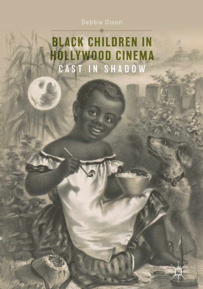 Titlebook: Black Children in Hollywood Cinema; Cast in Shadow Debbie Olson Book 2017 The Editor(s) (if applicable) and The Author(s) 2017 Representati Titlebook: Black Children in Hollywood Cinema; Cast in Shadow Debbie Olson Book 2017 The Editor(s) (if applicable) and The Author(s) 2017 Representati