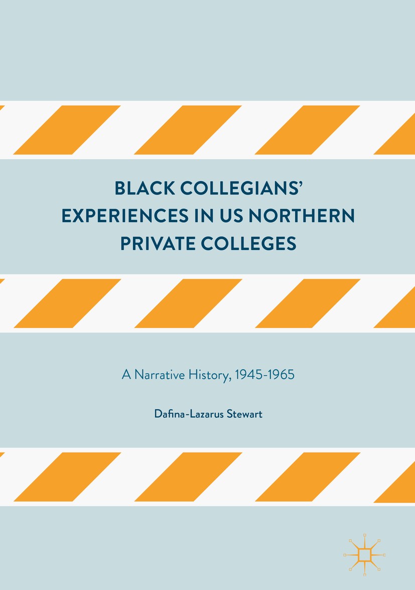 Titlebook: Black Collegians’ Experiences in US Northern Private Colleges; A Narrative History, Dafina-Lazarus Stewart Book 2017 The Editor(s) (if appl Titlebook: Black Collegians’ Experiences in US Northern Private Colleges; A Narrative History, Dafina-Lazarus Stewart Book 2017 The Editor(s) (if appl