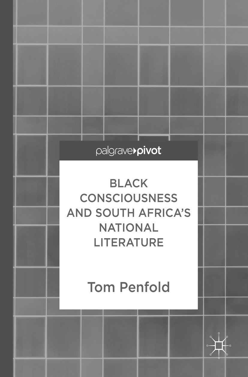 Titlebook: Black Consciousness and South Africa’s National Literature; Tom Penfold Book 2017 The Editor(s) (if applicable) and The Author(s) 2017 Nat Titlebook: Black Consciousness and South Africa’s National Literature; Tom Penfold Book 2017 The Editor(s) (if applicable) and The Author(s) 2017 Nat