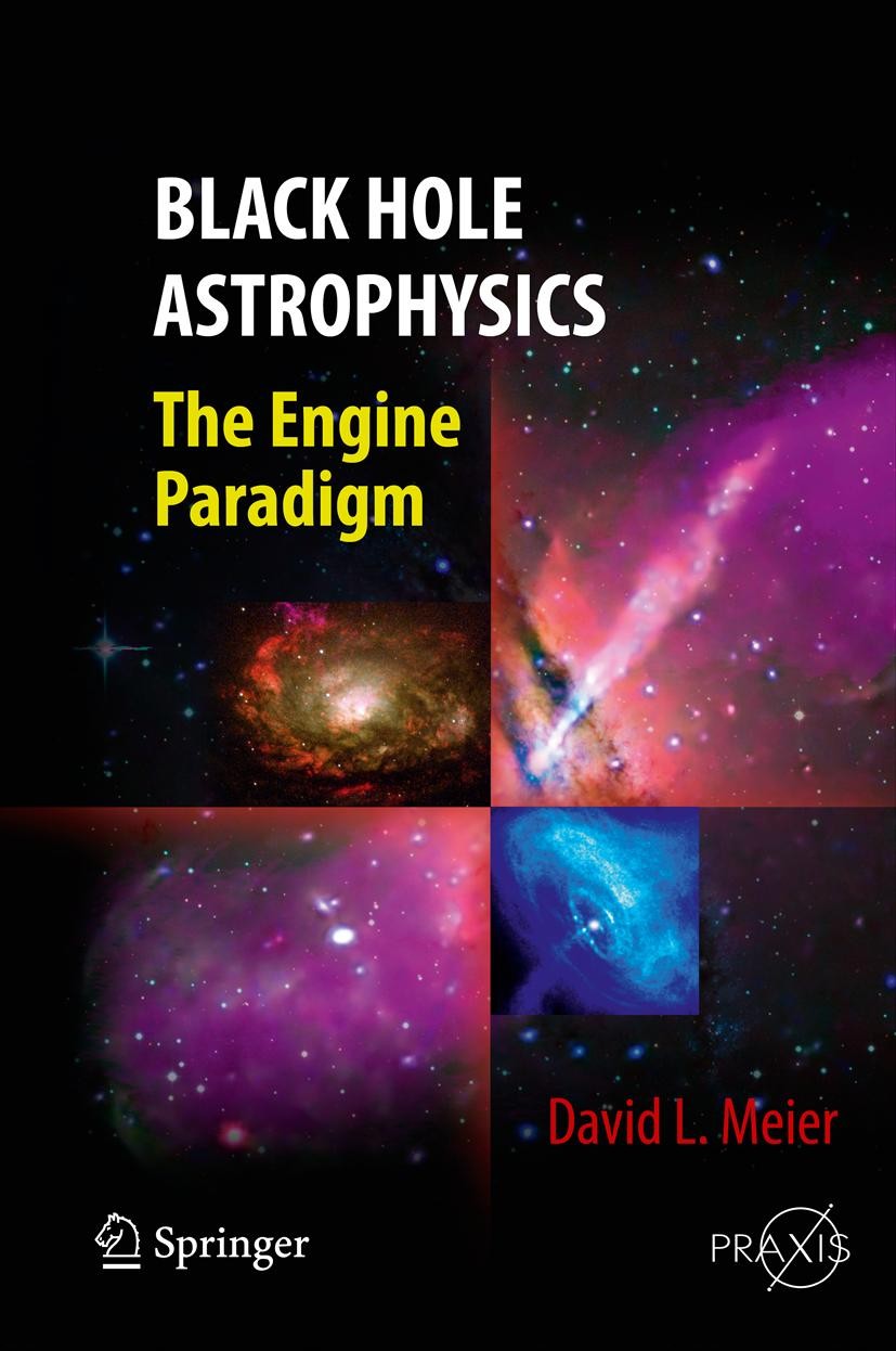 Titlebook: Black Hole Astrophysics; The Engine Paradigm David L. Meier Book 2012 Springer-Verlag Berlin Heidelberg 2012 Accretion Disks.Active Galacti Titlebook: Black Hole Astrophysics; The Engine Paradigm David L. Meier Book 2012 Springer-Verlag Berlin Heidelberg 2012 Accretion Disks.Active Galacti