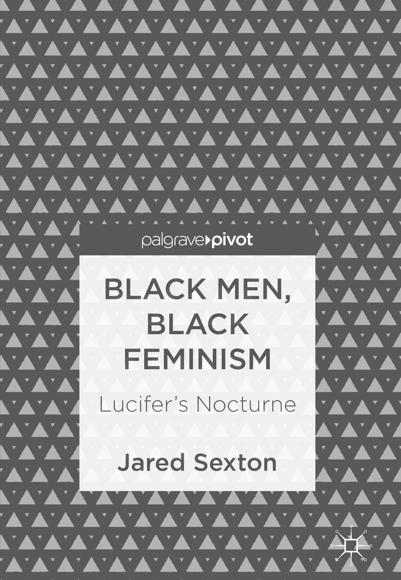 Titlebook: Black Men, Black Feminism; Lucifer‘s Nocturne Jared Sexton Book 2018 The Editor(s) (if applicable) and The Author(s) 2018 black feminist th Titlebook: Black Men, Black Feminism; Lucifer‘s Nocturne Jared Sexton Book 2018 The Editor(s) (if applicable) and The Author(s) 2018 black feminist th