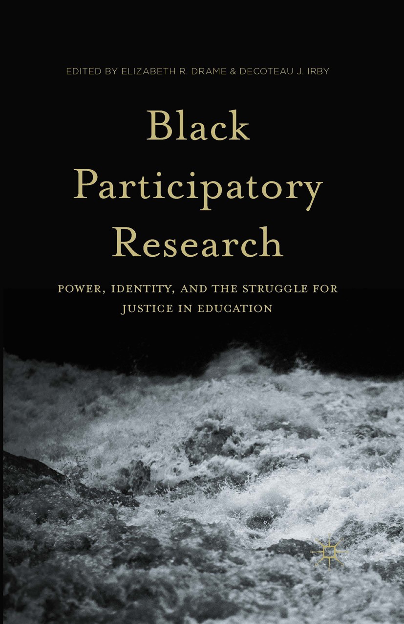 Titlebook: Black Participatory Research; Power, Identity, and Elizabeth R. Drame,Decoteau J. Irby Book 2016 The Editor(s) (if applicable) and The Auth Titlebook: Black Participatory Research; Power, Identity, and Elizabeth R. Drame,Decoteau J. Irby Book 2016 The Editor(s) (if applicable) and The Auth