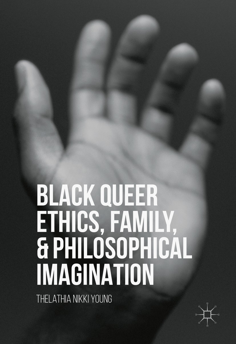 Titlebook: Black Queer Ethics, Family, and Philosophical Imagination; Thelathia Nikki Young Book 2016 The Editor(s) (if applicable) and The Author(s) Titlebook: Black Queer Ethics, Family, and Philosophical Imagination; Thelathia Nikki Young Book 2016 The Editor(s) (if applicable) and The Author(s)