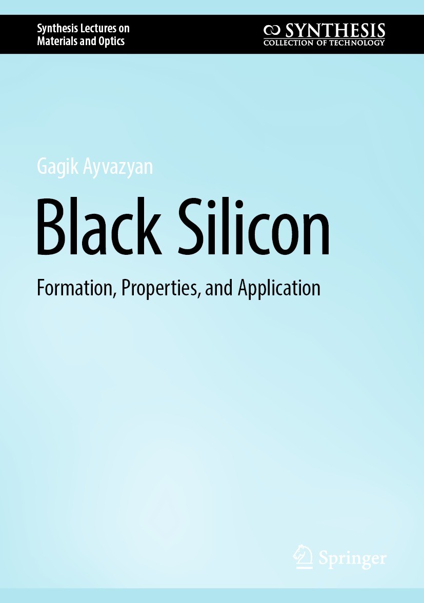 Titlebook: Black Silicon; Formation, Propertie Gagik Ayvazyan Book 2024 The Editor(s) (if applicable) and The Author(s), under exclusive license to Sp Titlebook: Black Silicon; Formation, Propertie Gagik Ayvazyan Book 2024 The Editor(s) (if applicable) and The Author(s), under exclusive license to Sp