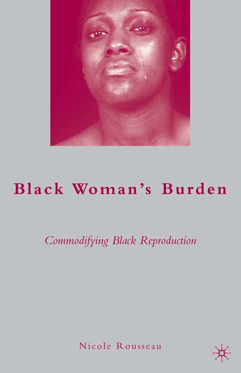 Titlebook: Black Woman’s Burden; Commodifying Black R Nicole Rousseau Book 2009 Nicole Rousseau 2009 female sex.liberty.methods.USA.women Titlebook: Black Woman’s Burden; Commodifying Black R Nicole Rousseau Book 2009 Nicole Rousseau 2009 female sex.liberty.methods.USA.women