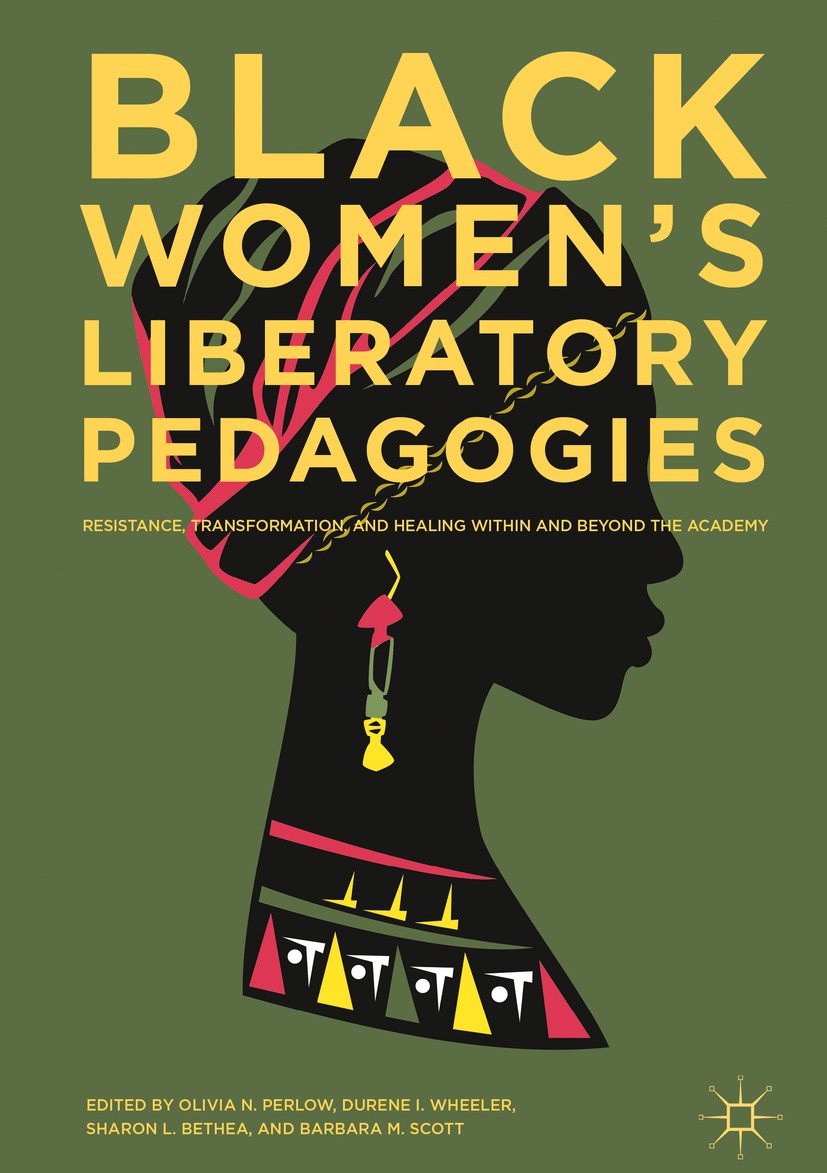 Titlebook: Black Women‘s Liberatory Pedagogies; Resistance, Transfor Olivia N. Perlow,Durene I. Wheeler,BarBara M. Scot Book 2018 The Editor(s) (if ap Titlebook: Black Women‘s Liberatory Pedagogies; Resistance, Transfor Olivia N. Perlow,Durene I. Wheeler,BarBara M. Scot Book 2018 The Editor(s) (if ap