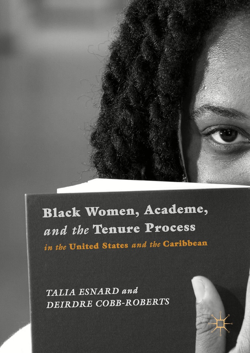 Titlebook: Black Women, Academe, and the Tenure Process in the United States and the Caribbean; Talia Esnard,Deirdre Cobb-Roberts Book 2018 The Edito Titlebook: Black Women, Academe, and the Tenure Process in the United States and the Caribbean; Talia Esnard,Deirdre Cobb-Roberts Book 2018 The Edito