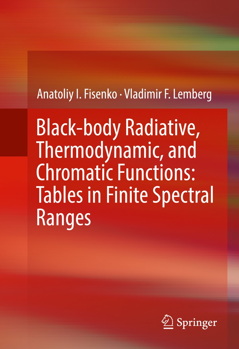 Titlebook: Black-body Radiative, Thermodynamic, and Chromatic Functions: Tables in Finite Spectral Ranges; Anatoliy I. Fisenko,Vladimir F. Lemberg Bo Titlebook: Black-body Radiative, Thermodynamic, and Chromatic Functions: Tables in Finite Spectral Ranges; Anatoliy I. Fisenko,Vladimir F. Lemberg Bo